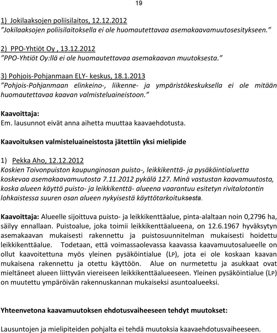 lausunnot eivät anna aihetta muuttaa kaavaehdotusta. Kaavoituksen valmisteluaineistosta jätettiin yksi mielipide 1) Pekka Aho, 12.