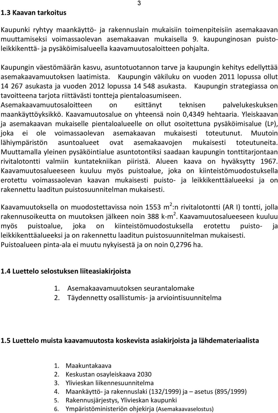 Kaupungin väestömäärän kasvu, asuntotuotannon tarve ja kaupungin kehitys edellyttää asemakaavamuutoksen laatimista.