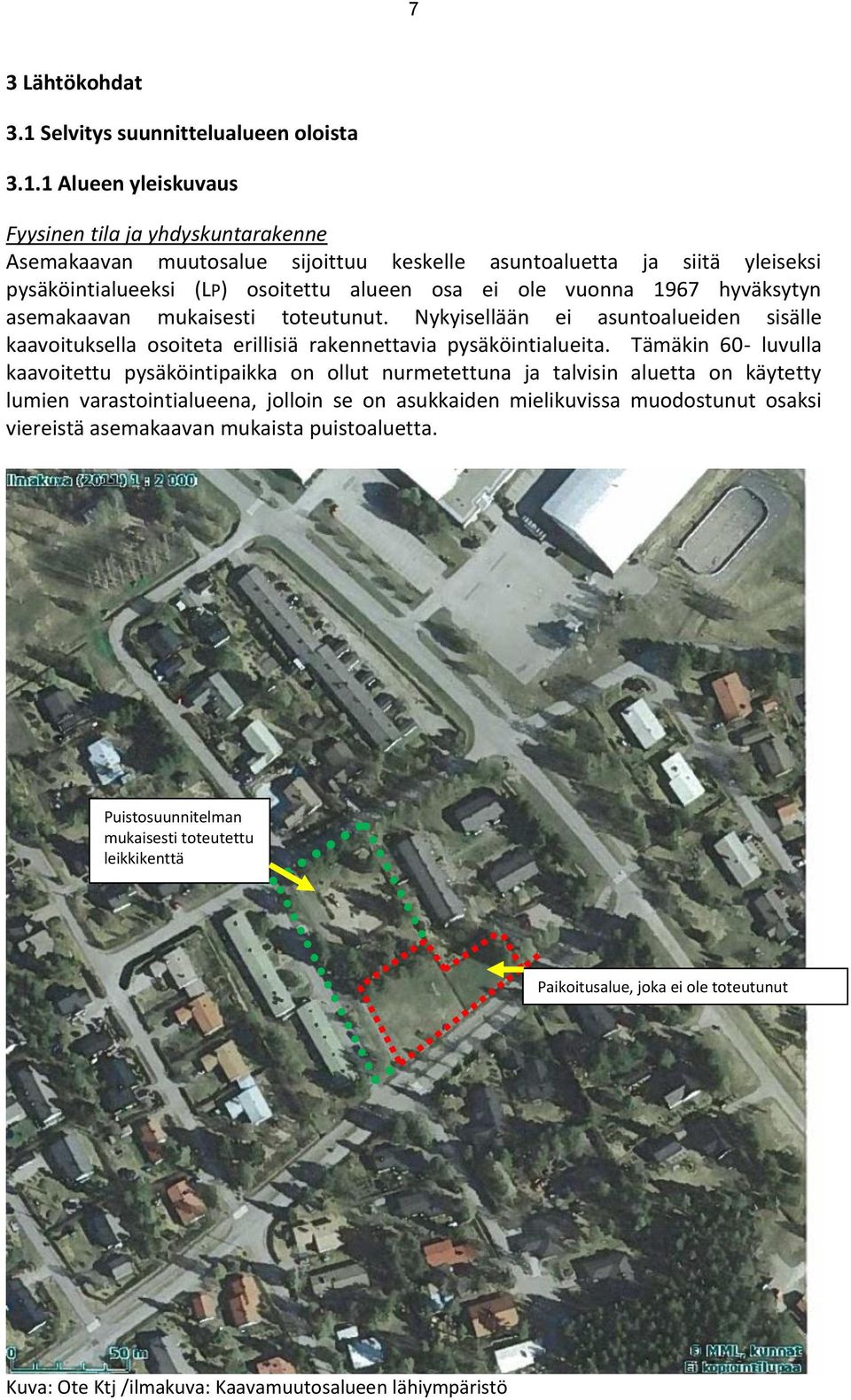 1 Alueen yleiskuvaus Fyysinen tila ja yhdyskuntarakenne Asemakaavan muutosalue sijoittuu keskelle asuntoaluetta ja siitä yleiseksi pysäköintialueeksi (LP) osoitettu alueen osa ei ole vuonna 1967