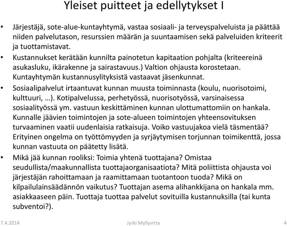 Kuntayhtymän kustannusylityksistä vastaavat jäsenkunnat. Sosiaalipalvelut irtaantuvat kunnan muusta toiminnasta (koulu, nuorisotoimi, kulttuuri, ).