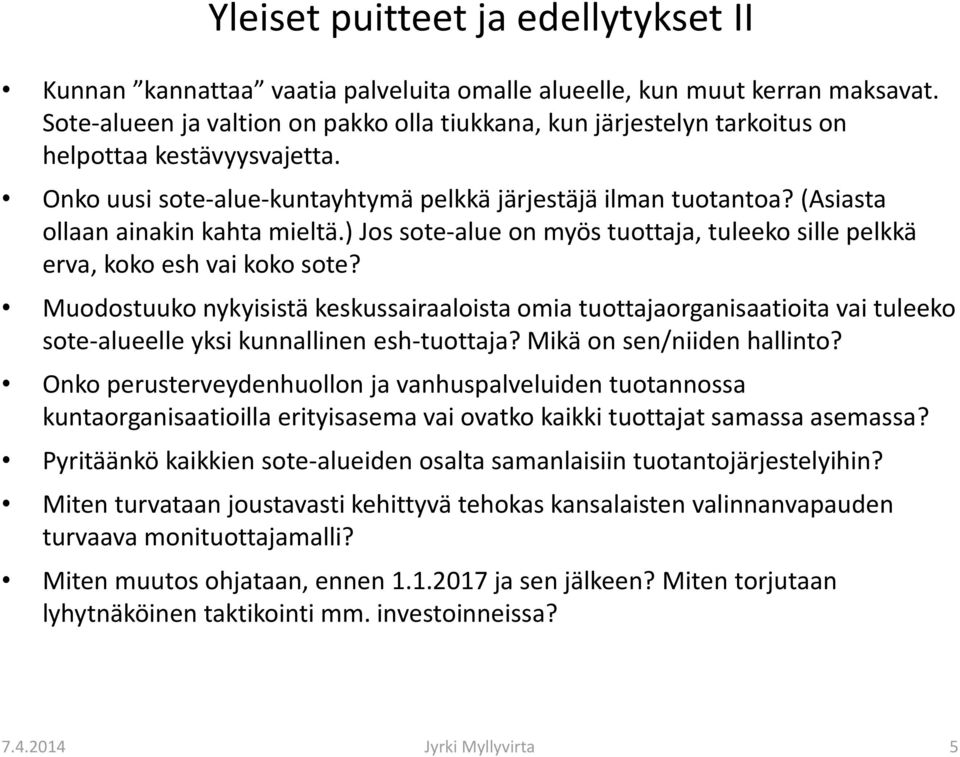 (Asiasta ollaan ainakin kahta mieltä.) Jos sote-alue on myös tuottaja, tuleeko sille pelkkä erva, koko esh vai koko sote?