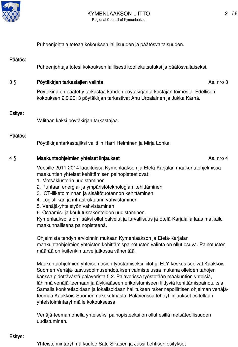 Valitaan kaksi pöytäkirjan tarkastajaa. Pöytäkirjantarkastajiksi valittiin Harri Helminen ja Mirja Lonka. 4 Maakuntaohjelmien yhteiset linjaukset As.