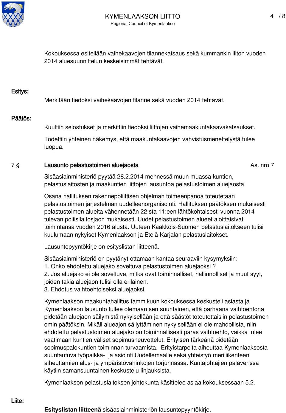 7 Lausunto pelastustoimen aluejaosta As. nro 7 Sisäasiainministeriö pyytää 28.2.2014 mennessä muun muassa kuntien, pelastuslaitosten ja maakuntien liittojen lausuntoa pelastustoimen aluejaosta.