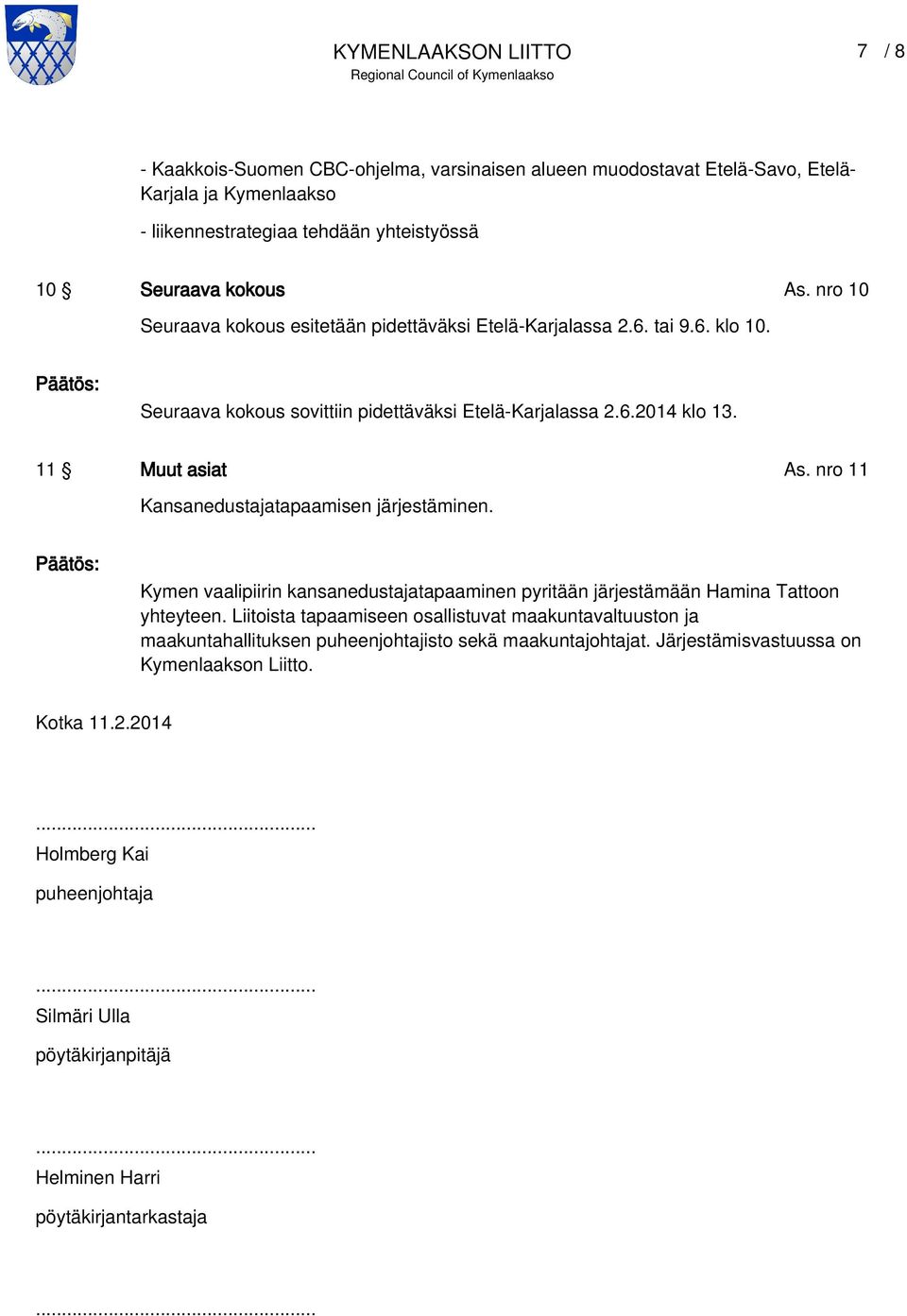 nro 11 Kansanedustajatapaamisen järjestäminen. Kymen vaalipiirin kansanedustajatapaaminen pyritään järjestämään Hamina Tattoon yhteyteen.