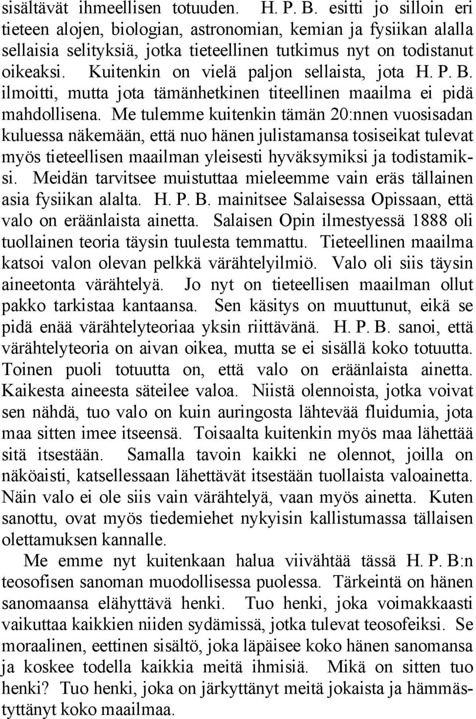 Kuitenkin on vielä paljon sellaista, jota H. P. B. ilmoitti, mutta jota tämänhetkinen titeellinen maailma ei pidä mahdollisena.