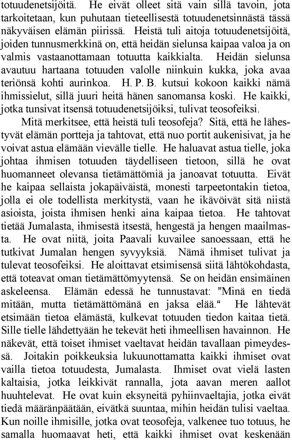 Heidän sielunsa avautuu hartaana totuuden valolle niinkuin kukka, joka avaa teriönsä kohti aurinkoa. H. P. B. kutsui kokoon kaikki nämä ihmissielut, sillä juuri heitä hänen sanomansa koski.