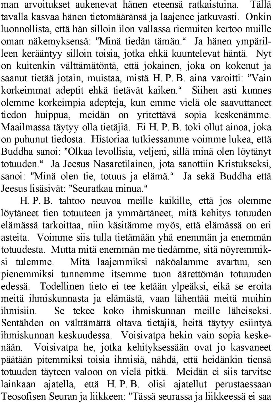 Nyt on kuitenkin välttämätöntä, että jokainen, joka on kokenut ja saanut tietää jotain, muistaa, mistä H. P. B. aina varoitti: @Vain korkeimmat adeptit ehkä tietävät kaiken.