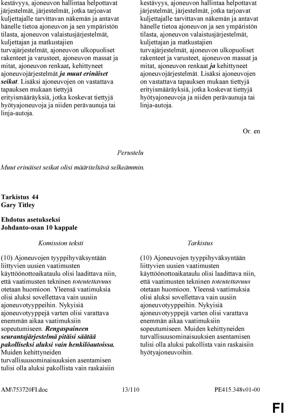 muut erinäiset seikat. Lisäksi ajoneuvojen on vastattava tapauksen mukaan tiettyjä erityismääräyksiä, jotka koskevat tiettyjä hyötyajoneuvoja ja niiden perävaunuja tai linja-autoja.