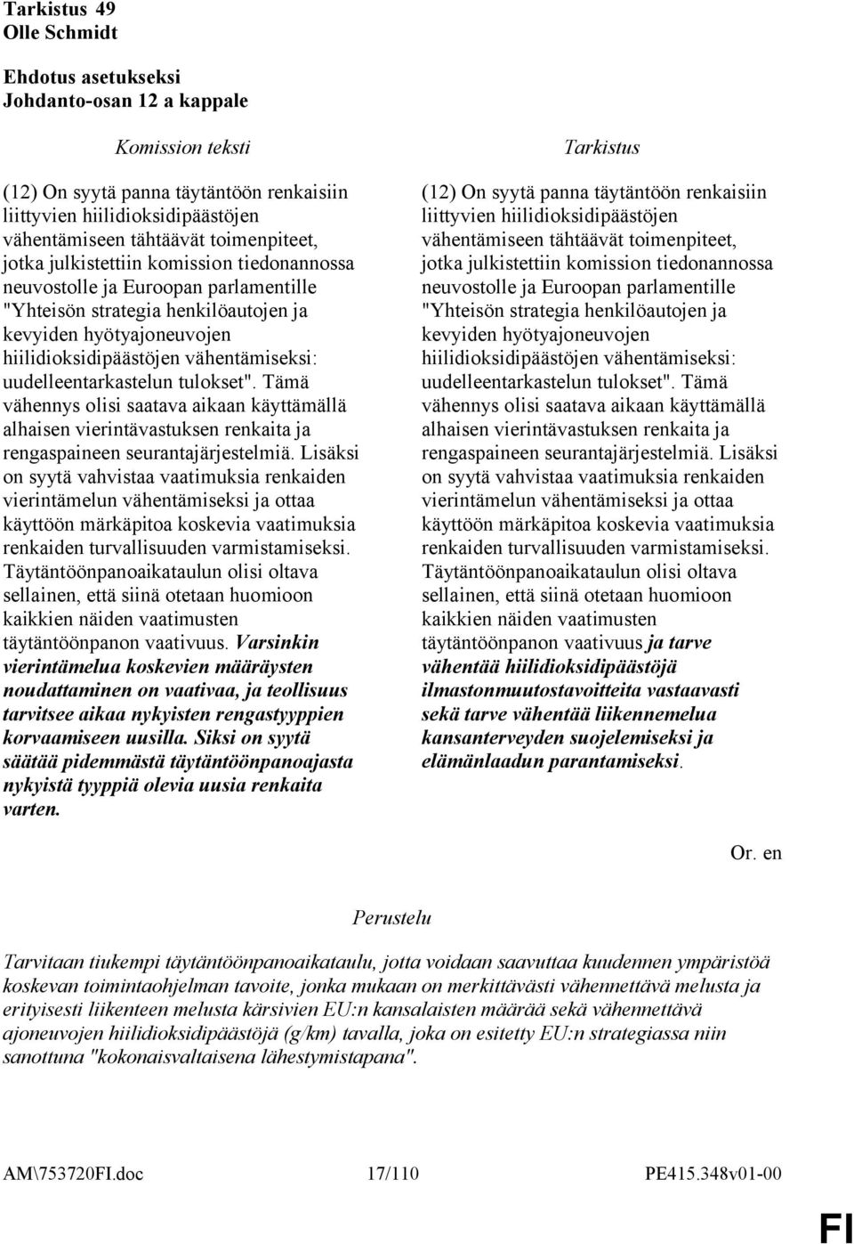 Tämä vähennys olisi saatava aikaan käyttämällä alhaisen vierintävastuksen renkaita ja rengaspaineen seurantajärjestelmiä.