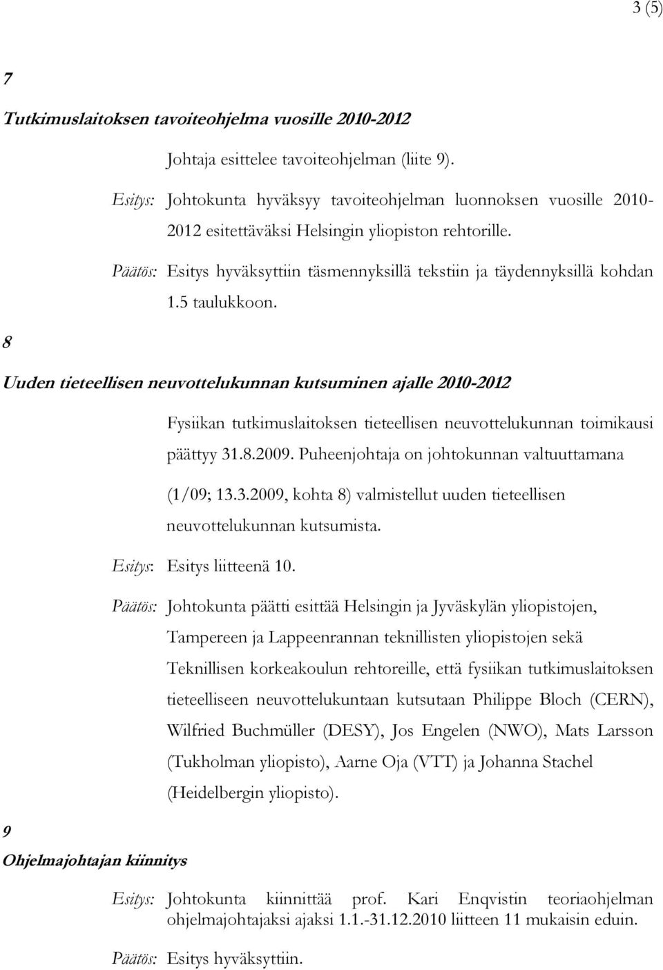 5 taulukkoon. Uuden tieteellisen neuvottelukunnan kutsuminen ajalle 2010-2012 9 Ohjelmajohtajan kiinnitys Fysiikan tutkimuslaitoksen tieteellisen neuvottelukunnan toimikausi päättyy 31.8.2009.