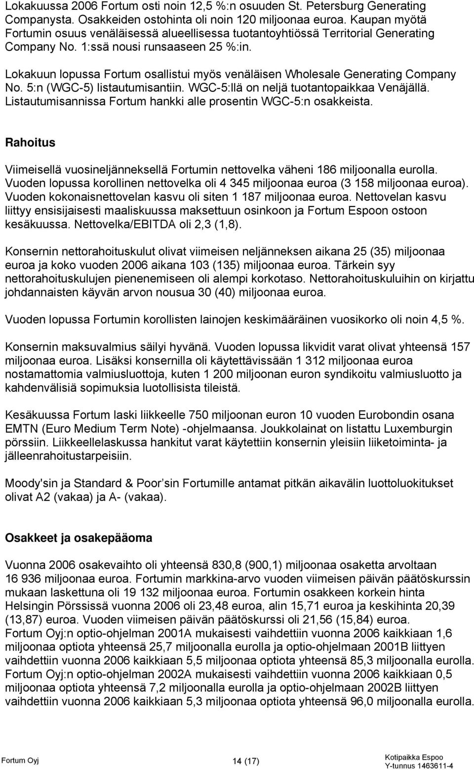 Lokakuun lopussa Fortum osallistui myös venäläisen Wholesale Generating Company No. 5:n (WGC-5) listautumisantiin. WGC-5:llä on neljä tuotantopaikkaa Venäjällä.