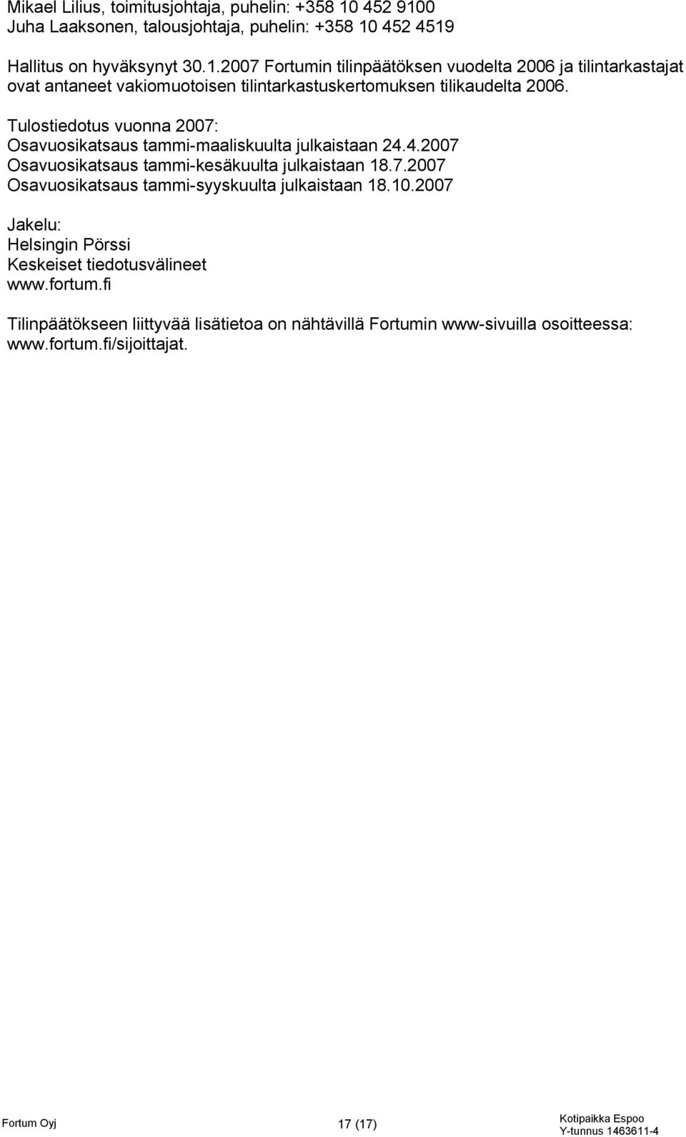 Tulostiedotus vuonna 2007: Osavuosikatsaus tammi-maaliskuulta julkaistaan 24.4.2007 Osavuosikatsaus tammi-kesäkuulta julkaistaan 18.7.2007 Osavuosikatsaus tammi-syyskuulta julkaistaan 18.