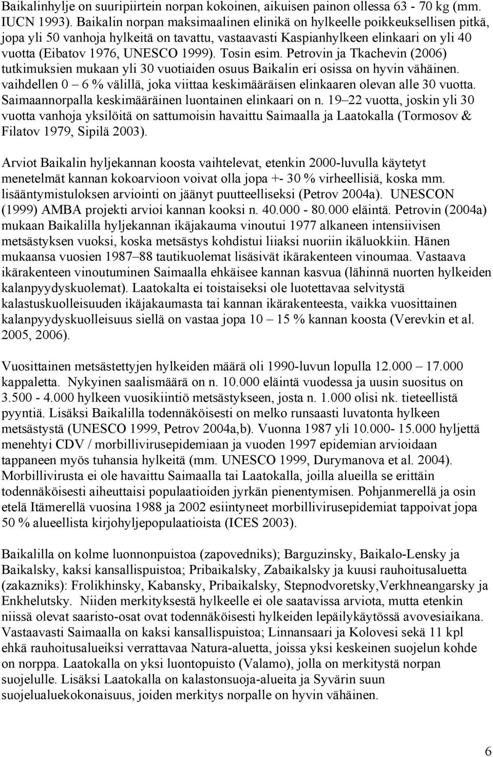 Tosin esim. Petrovin ja Tkachevin (2006) tutkimuksien mukaan yli 30 vuotiaiden osuus Baikalin eri osissa on hyvin vähäinen.