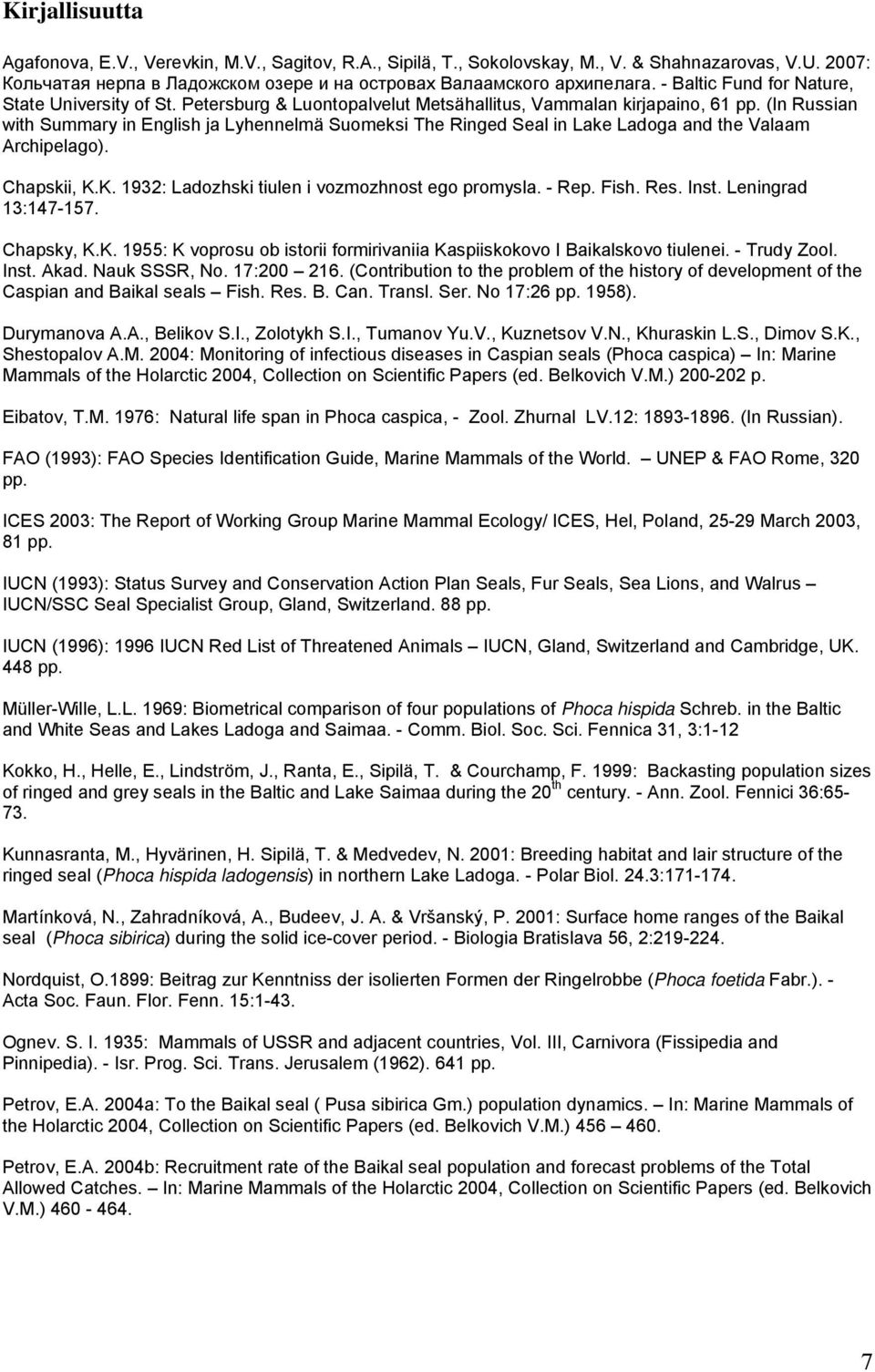 (In Russian with Summary in English ja Lyhennelmä Suomeksi The Ringed Seal in Lake Ladoga and the Valaam Archipelago). Chapskii, K.K. 1932: Ladozhski tiulen i vozmozhnost ego promysla. - Rep. Fish.
