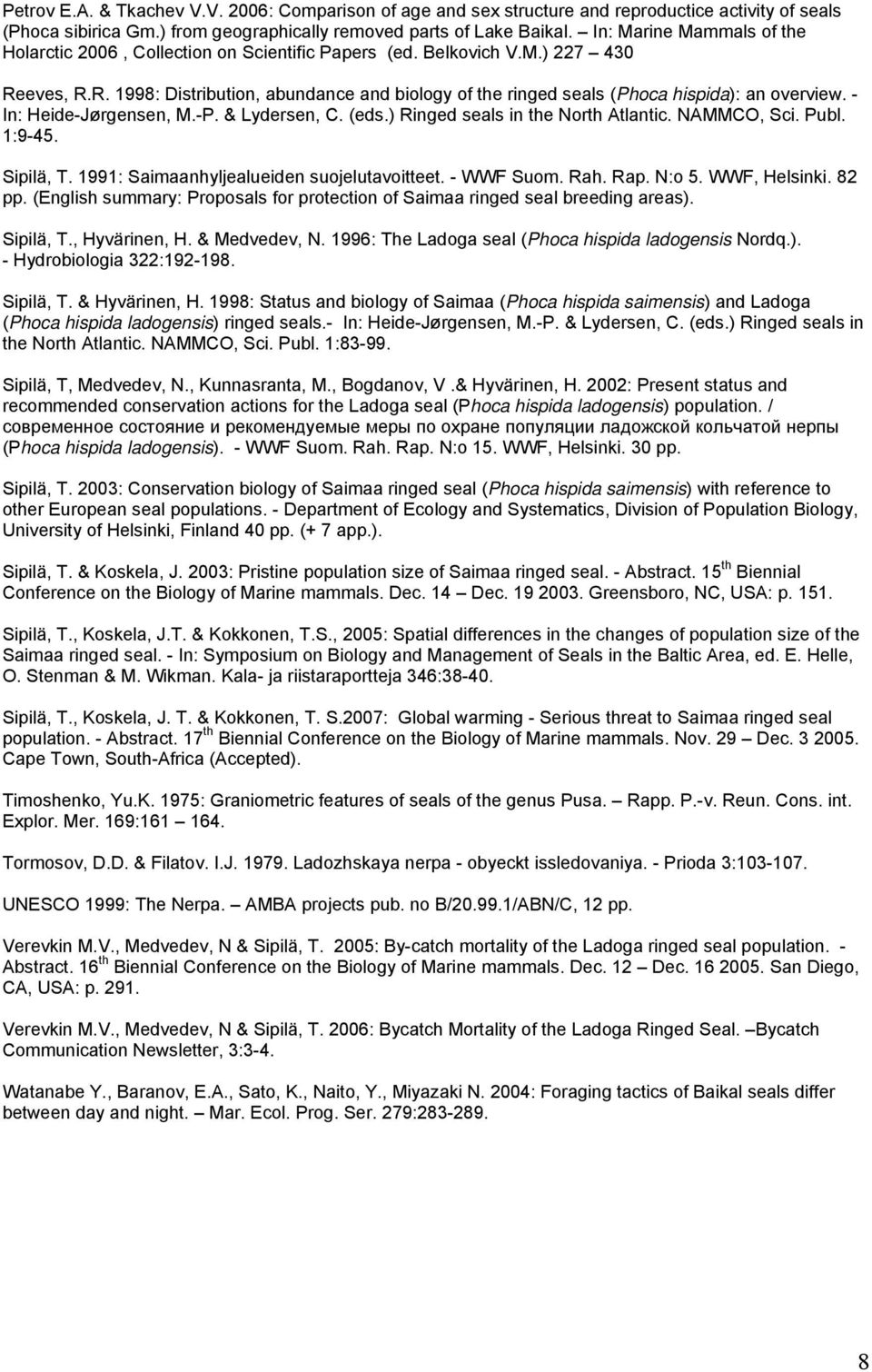 - In: Heide-Jørgensen, M.-P. & Lydersen, C. (eds.) Ringed seals in the North Atlantic. NAMMCO, Sci. Publ. 1:9-45. Sipilä, T. 1991: Saimaanhyljealueiden suojelutavoitteet. - WWF Suom. Rah. Rap. N:o 5.