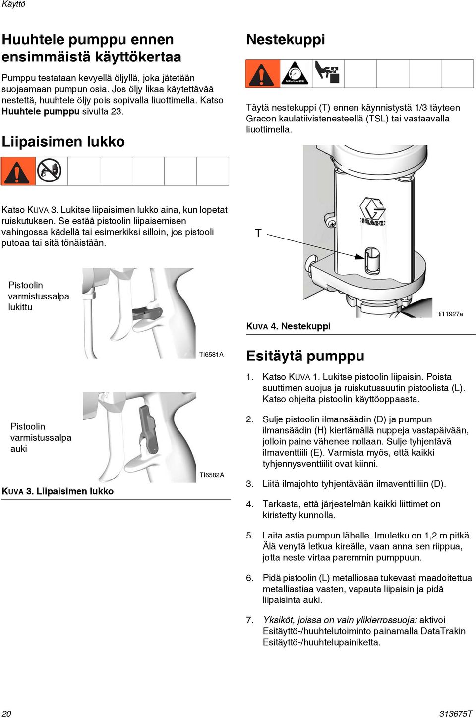 Liipaisimen lukko Nestekuppi Täytä nestekuppi (T) ennen käynnistystä /3 täyteen Gracon kaulatiivistenesteellä (TSL) tai vastaavalla liuottimella. Katso KUVA 3.