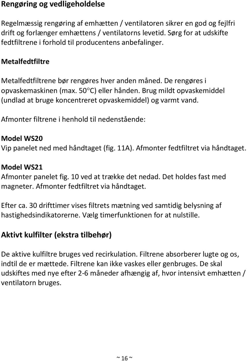 Brug mildt opvaskemiddel (undlad at bruge koncentreret opvaskemiddel) og varmt vand. Afmonter filtrene i henhold til nedenstående: Model WS20 Vip panelet ned med håndtaget (fig. 11A).