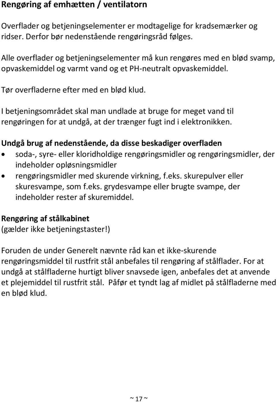 I betjeningsområdet skal man undlade at bruge for meget vand til rengøringen for at undgå, at der trænger fugt ind i elektronikken.