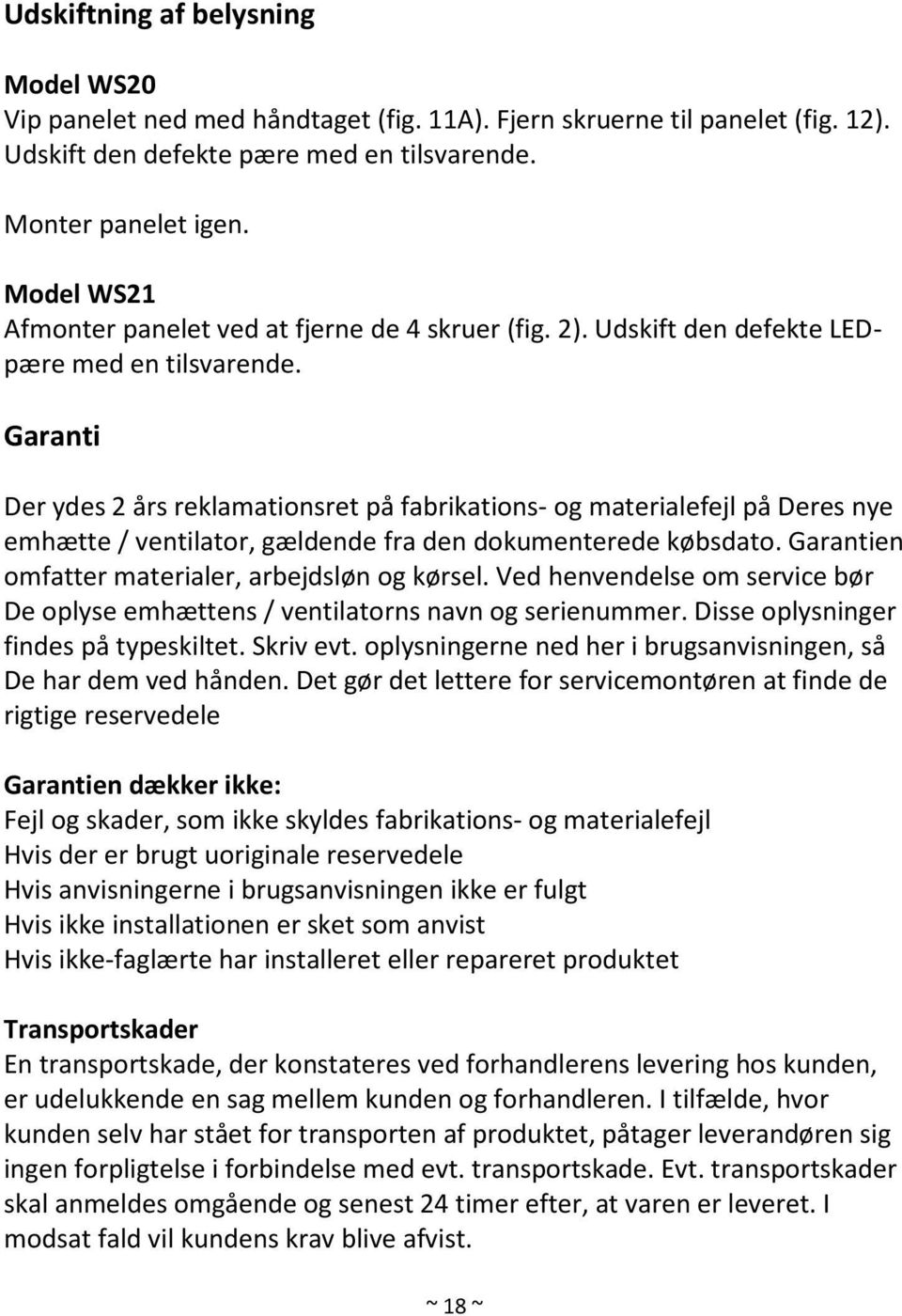 Garanti Der ydes 2 års reklamationsret på fabrikations- og materialefejl på Deres nye emhætte / ventilator, gældende fra den dokumenterede købsdato.