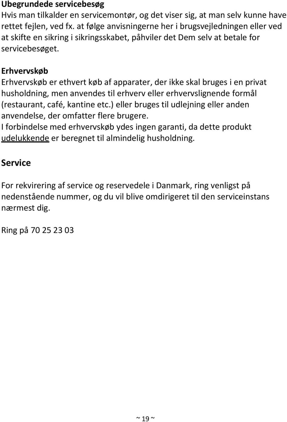 Erhvervskøb Erhvervskøb er ethvert køb af apparater, der ikke skal bruges i en privat husholdning, men anvendes til erhverv eller erhvervslignende formål (restaurant, café, kantine etc.