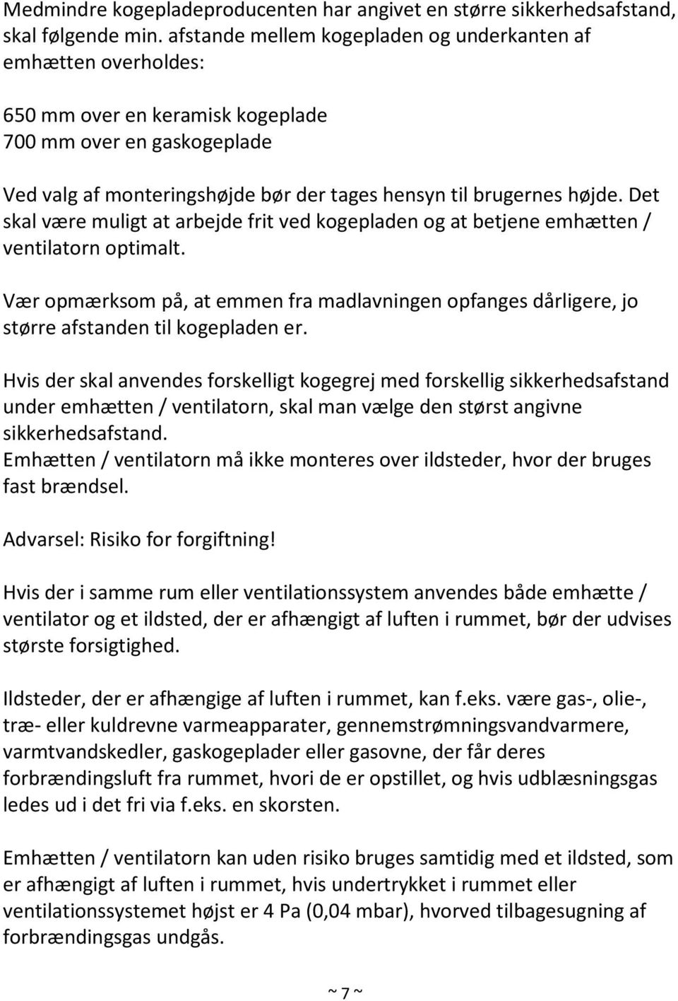 Det skal være muligt at arbejde frit ved kogepladen og at betjene emhætten / ventilatorn optimalt.