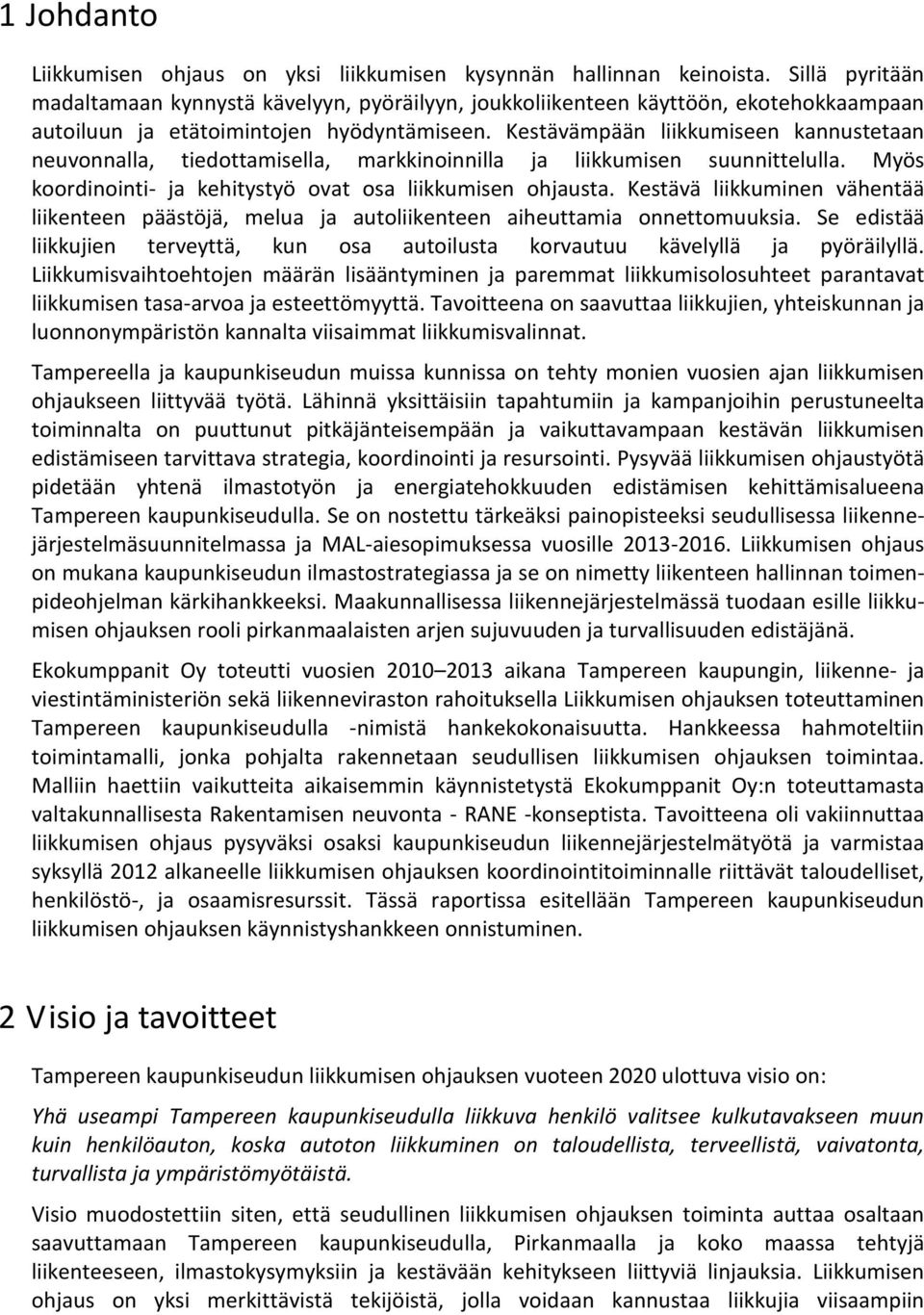 Kestävämpään liikkumiseen kannustetaan neuvonnalla, tiedottamisella, markkinoinnilla ja liikkumisen suunnittelulla. Myös koordinointi- ja kehitystyö ovat osa liikkumisen ohjausta.