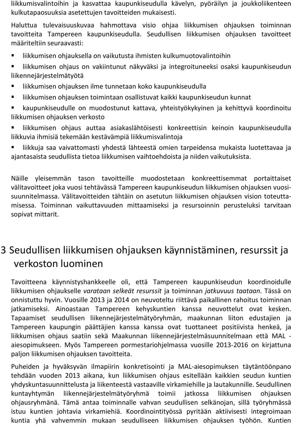 Seudullisen liikkumisen ohjauksen tavoitteet määriteltiin seuraavasti: liikkumisen ohjauksella on vaikutusta ihmisten kulkumuotovalintoihin liikkumisen ohjaus on vakiintunut näkyväksi ja