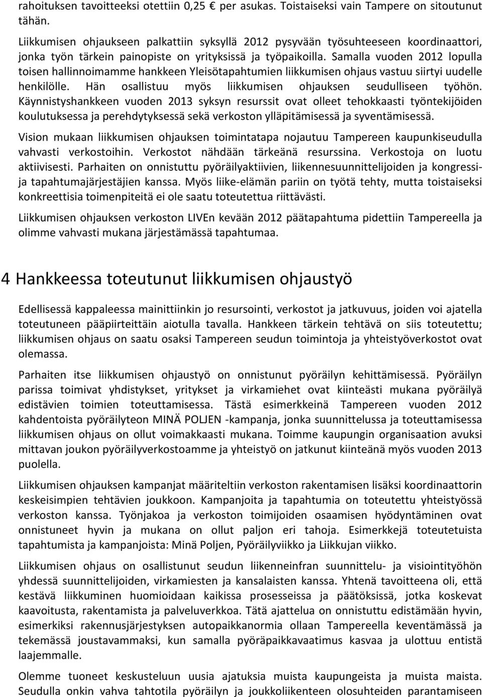 Samalla vuoden 2012 lopulla toisen hallinnoimamme hankkeen Yleisötapahtumien liikkumisen ohjaus vastuu siirtyi uudelle henkilölle. Hän osallistuu myös liikkumisen ohjauksen seudulliseen työhön.