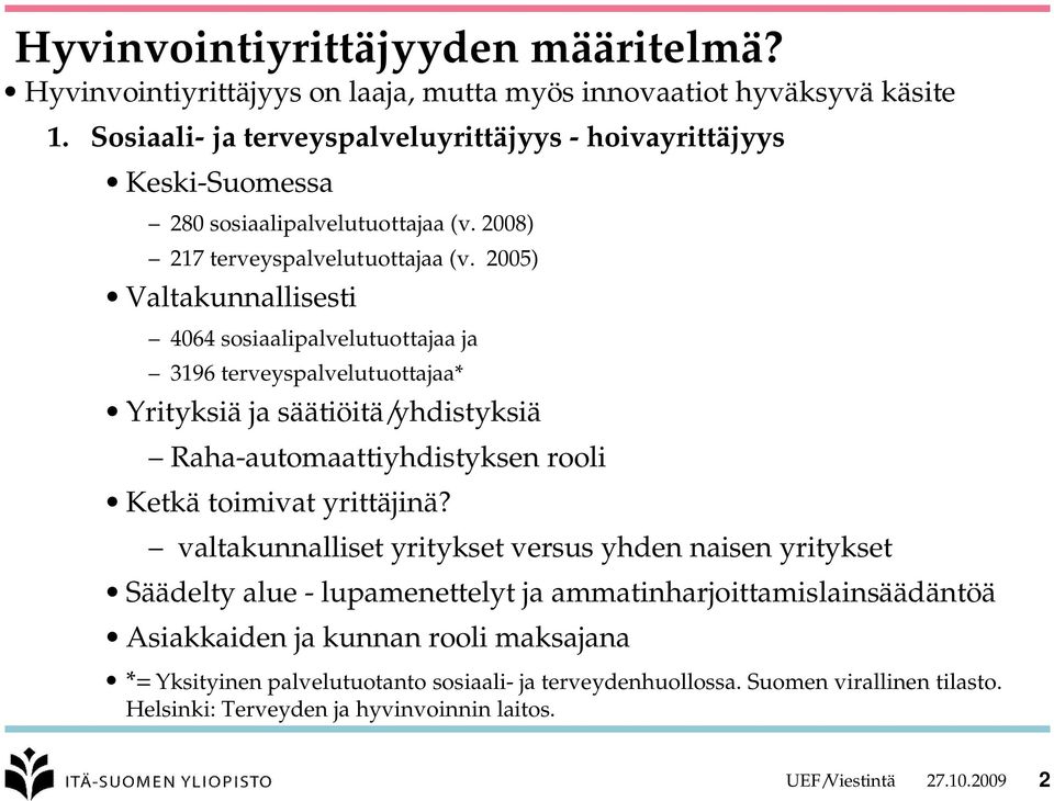 2005) Valtakunnallisesti 4064 sosiaalipalvelutuottajaa ja 3196 terveyspalvelutuottajaa* Yrityksiä ja säätiöitä/yhdistyksiä Raha-automaattiyhdistyksen rooli Ketkä toimivat yrittäjinä?