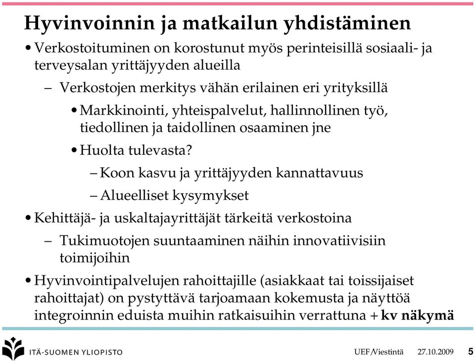 Koon kasvu ja yrittäjyyden kannattavuus Alueelliset kysymykset Kehittäjä- ja uskaltajayrittäjät tärkeitä verkostoina Tukimuotojen suuntaaminen näihin innovatiivisiin