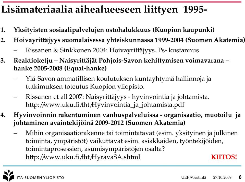 Reaktioketju Naisyrittäjät Pohjois-Savon kehittymisen voimavarana hanke 2005-2008 (Equal-hanke) Ylä-Savon ammatillisen koulutuksen kuntayhtymä hallinnoja ja tutkimuksen toteutus Kuopion yliopisto.