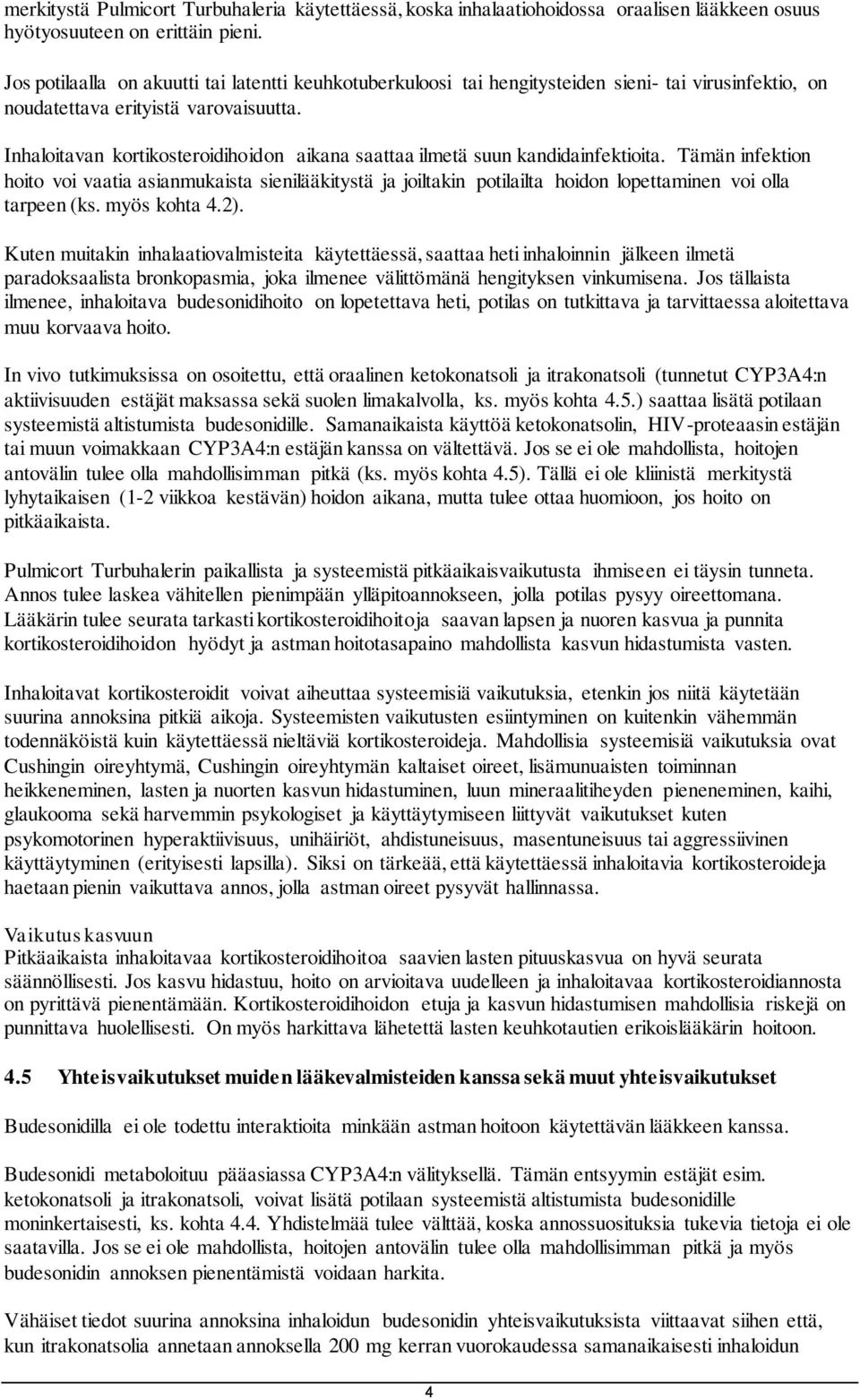 Inhaloitavan kortikosteroidihoidon aikana saattaa ilmetä suun kandidainfektioita.