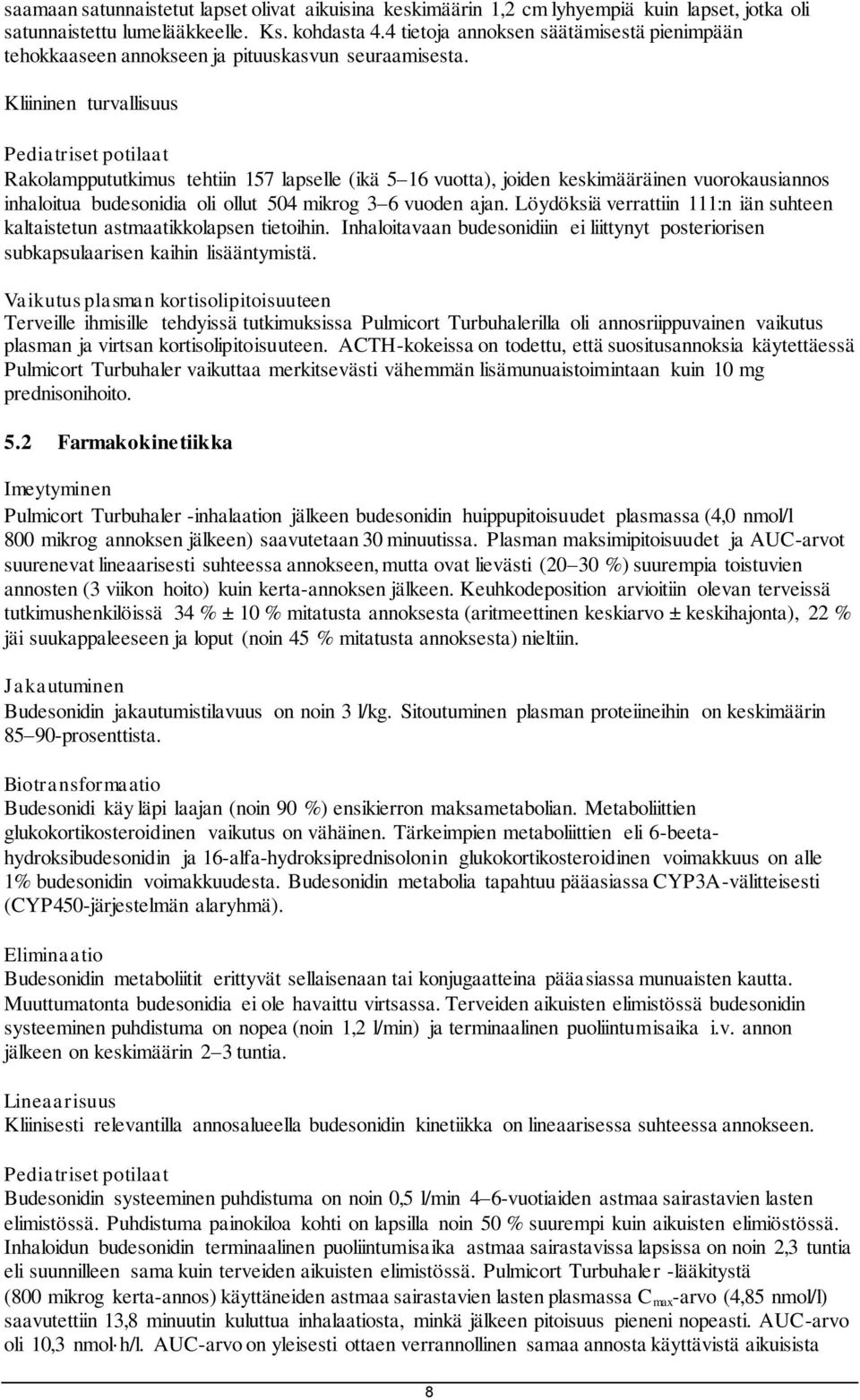 Kliininen turvallisuus Pediatriset potilaat Rakolamppututkimus tehtiin 157 lapselle (ikä 5 16 vuotta), joiden keskimääräinen vuorokausiannos inhaloitua budesonidia oli ollut 504 mikrog 3 6 vuoden