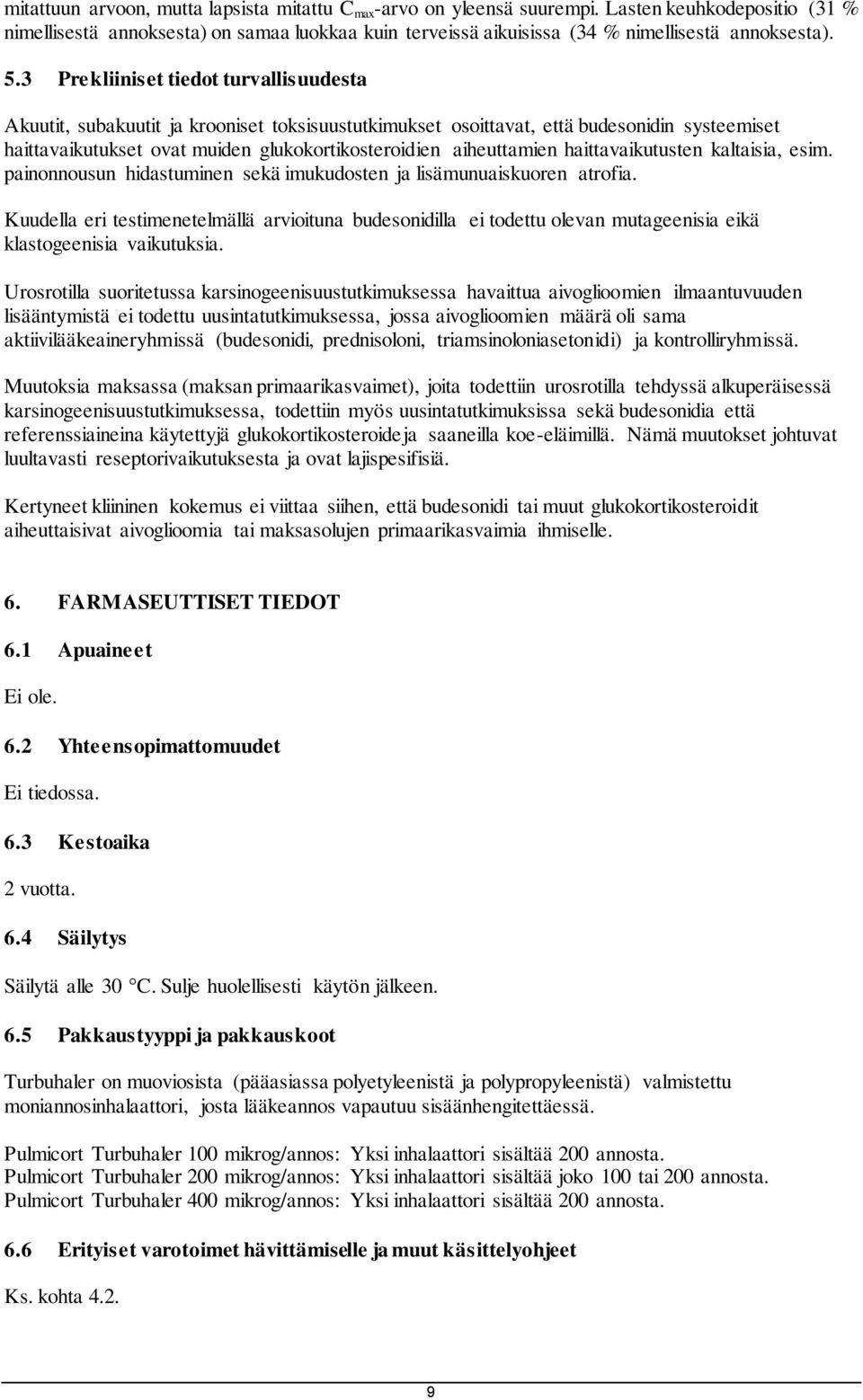 3 Prekliiniset tiedot turvallisuudesta Akuutit, subakuutit ja krooniset toksisuustutkimukset osoittavat, että budesonidin systeemiset haittavaikutukset ovat muiden glukokortikosteroidien aiheuttamien