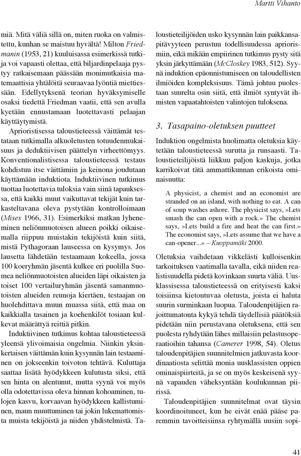 miettiessään. Edellytyksenä teorian hyväksymiselle osaksi tiedettä Friedman vaatii, että sen avulla kyetään ennustamaan luotettavasti pelaajan käyttäytymistä.