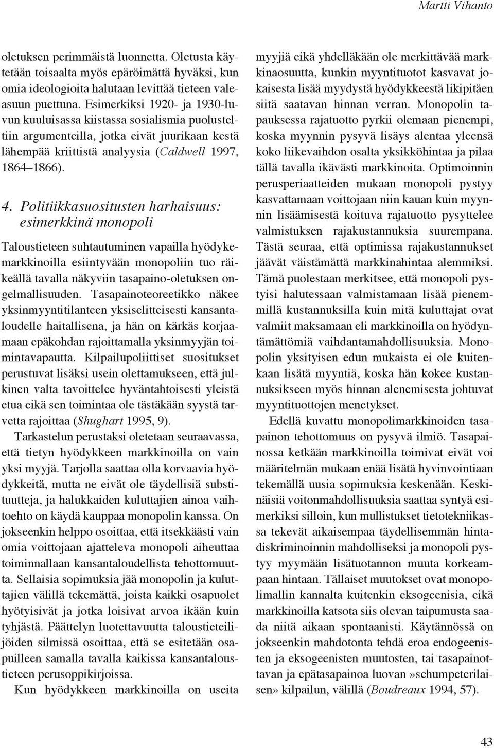 Politiikkasuositusten harhaisuus: esimerkkinä monopoli Taloustieteen suhtautuminen vapailla hyödykemarkkinoilla esiintyvään monopoliin tuo räikeällä tavalla näkyviin tasapaino-oletuksen