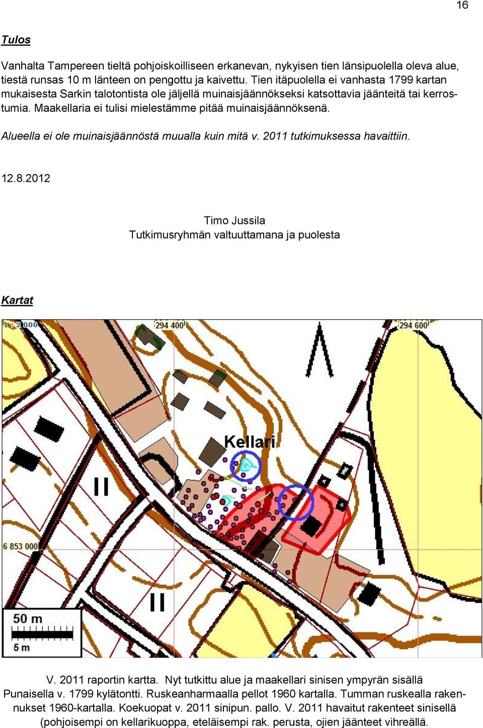 Maakellaria ei tulisi mielestämme pitää muinaisjäännöksenä. Alueella ei ole muinaisjäännöstä muualla kuin mitä v. 2011 tutkimuksessa havaittiin. 12.8.