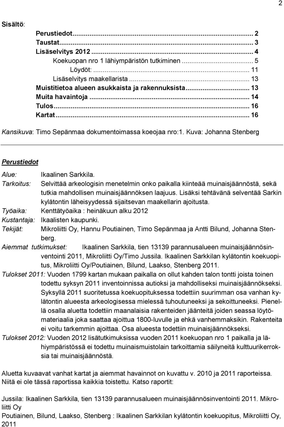 Kuva: Johanna Stenberg Perustiedot Alue: Ikaalinen Sarkkila. Tarkoitus: Selvittää arkeologisin menetelmin onko paikalla kiinteää muinaisjäännöstä, sekä tutkia mahdollisen muinaisjäännöksen laajuus.