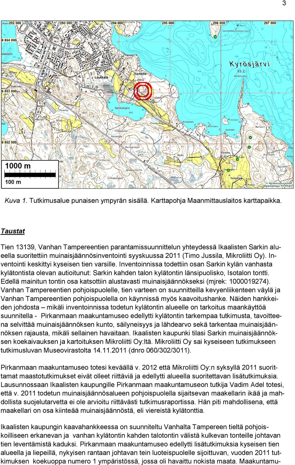 Inventointi keskittyi kyseisen tien varsille. Inventoinnissa todettiin osan Sarkin kylän vanhasta kylätontista olevan autioitunut: Sarkin kahden talon kylätontin länsipuolisko, Isotalon tontti.