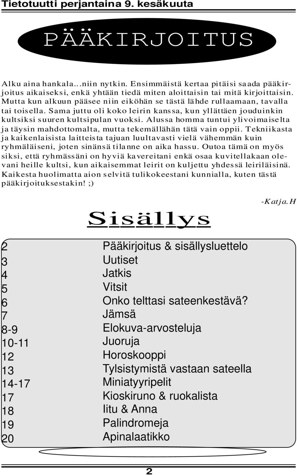 Mutta kun alkuun pääsee niin eiköhän se tästä lä hde r ullaamaan, tavalla tai tois ella. Sama juttu oli koko leirin kans sa, kun yllättäen jouduinkin kultsiksi s uur en kultsipulan vuoksi.