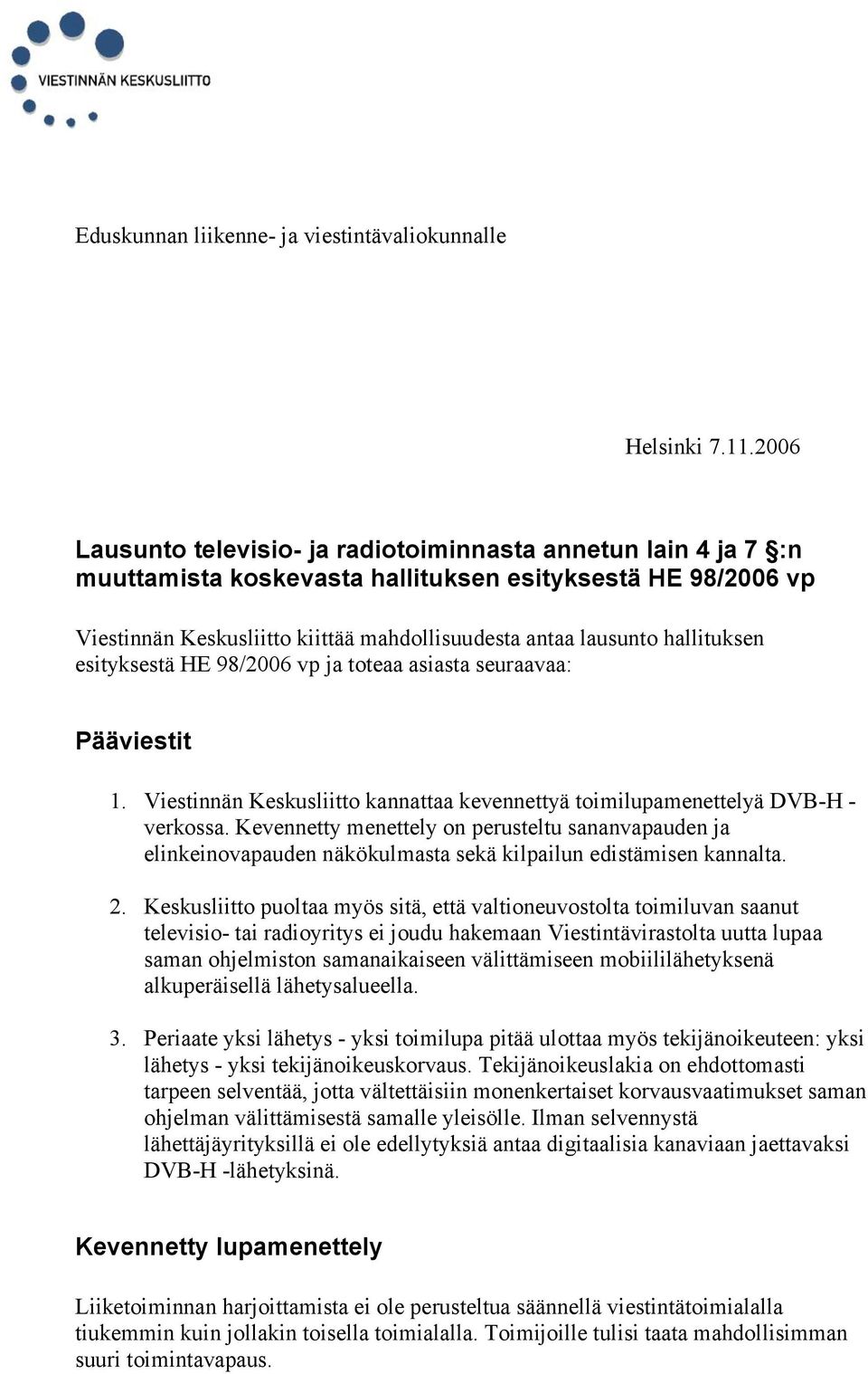 hallituksen esityksestä HE 98/2006 vp ja toteaa asiasta seuraavaa: Pääviestit 1. Viestinnän Keskusliitto kannattaa kevennettyä toimilupamenettelyä DVB-H - verkossa.