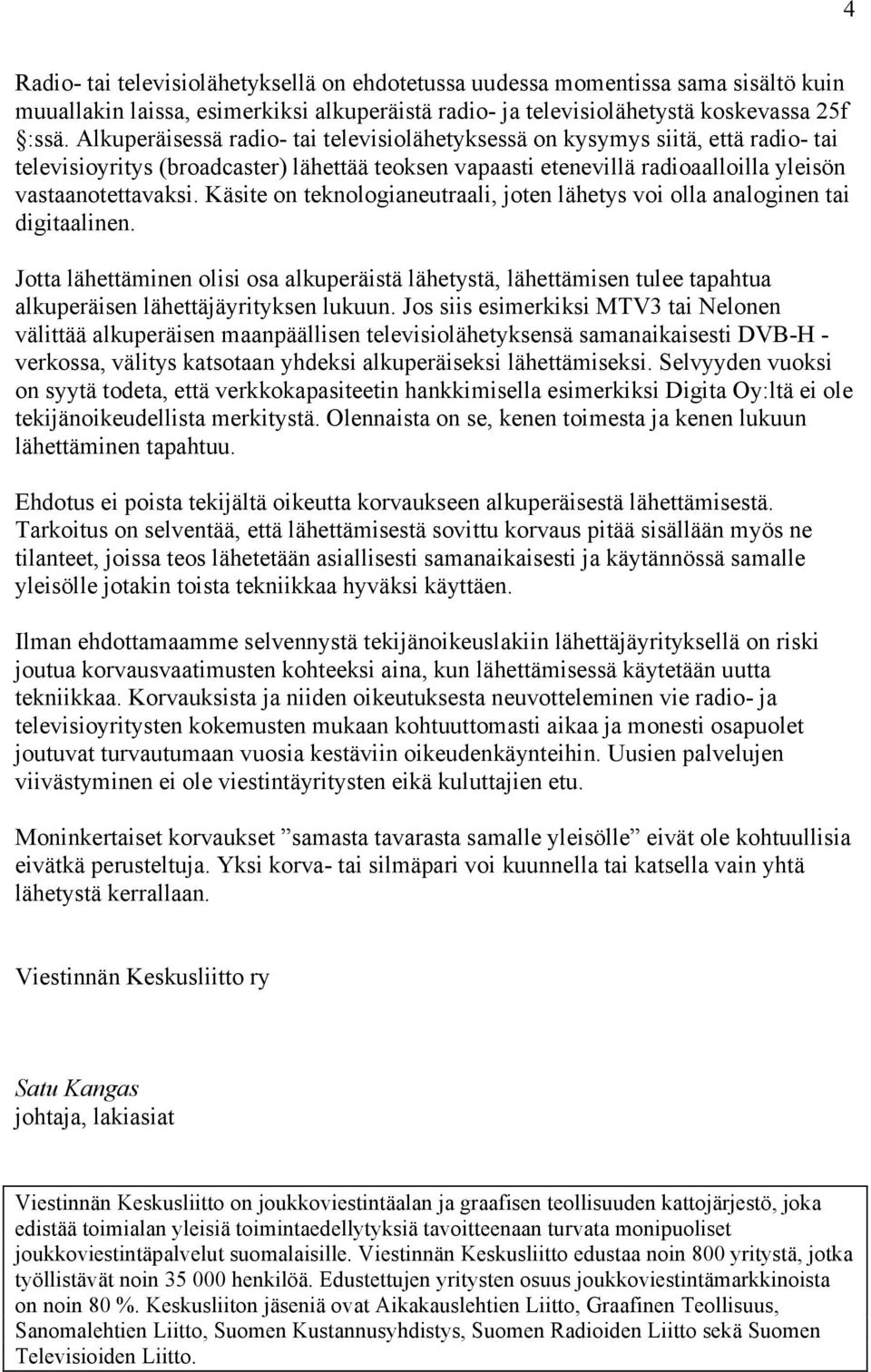 Käsite on teknologianeutraali, joten lähetys voi olla analoginen tai digitaalinen.