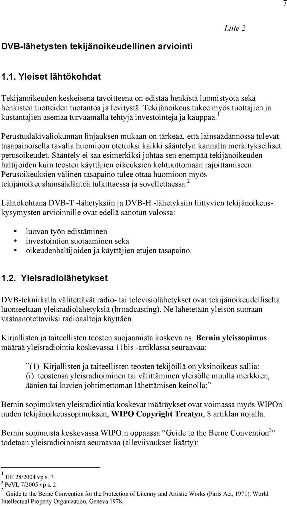1 Perustuslakivaliokunnan linjauksen mukaan on tärkeää, että lainsäädännössä tulevat tasapainoisella tavalla huomioon otetuiksi kaikki sääntelyn kannalta merkitykselliset perusoikeudet.
