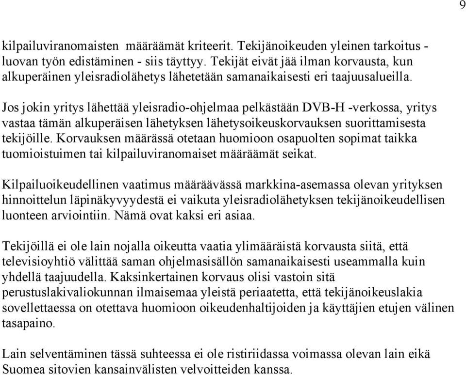 Jos jokin yritys lähettää yleisradio-ohjelmaa pelkästään DVB-H -verkossa, yritys vastaa tämän alkuperäisen lähetyksen lähetysoikeuskorvauksen suorittamisesta tekijöille.