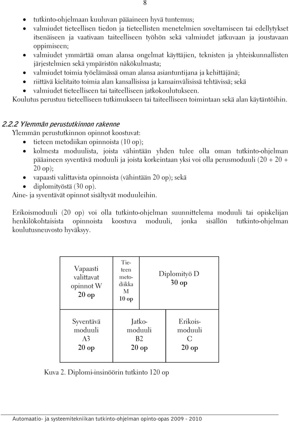 työelämässä oman alansa asiantuntijana ja kehittäjänä; riittävä kielitaito toimia alan kansallisissa ja kansainvälisissä tehtävissä; sekä valmiudet tieteelliseen tai taiteelliseen jatkokoulutukseen.