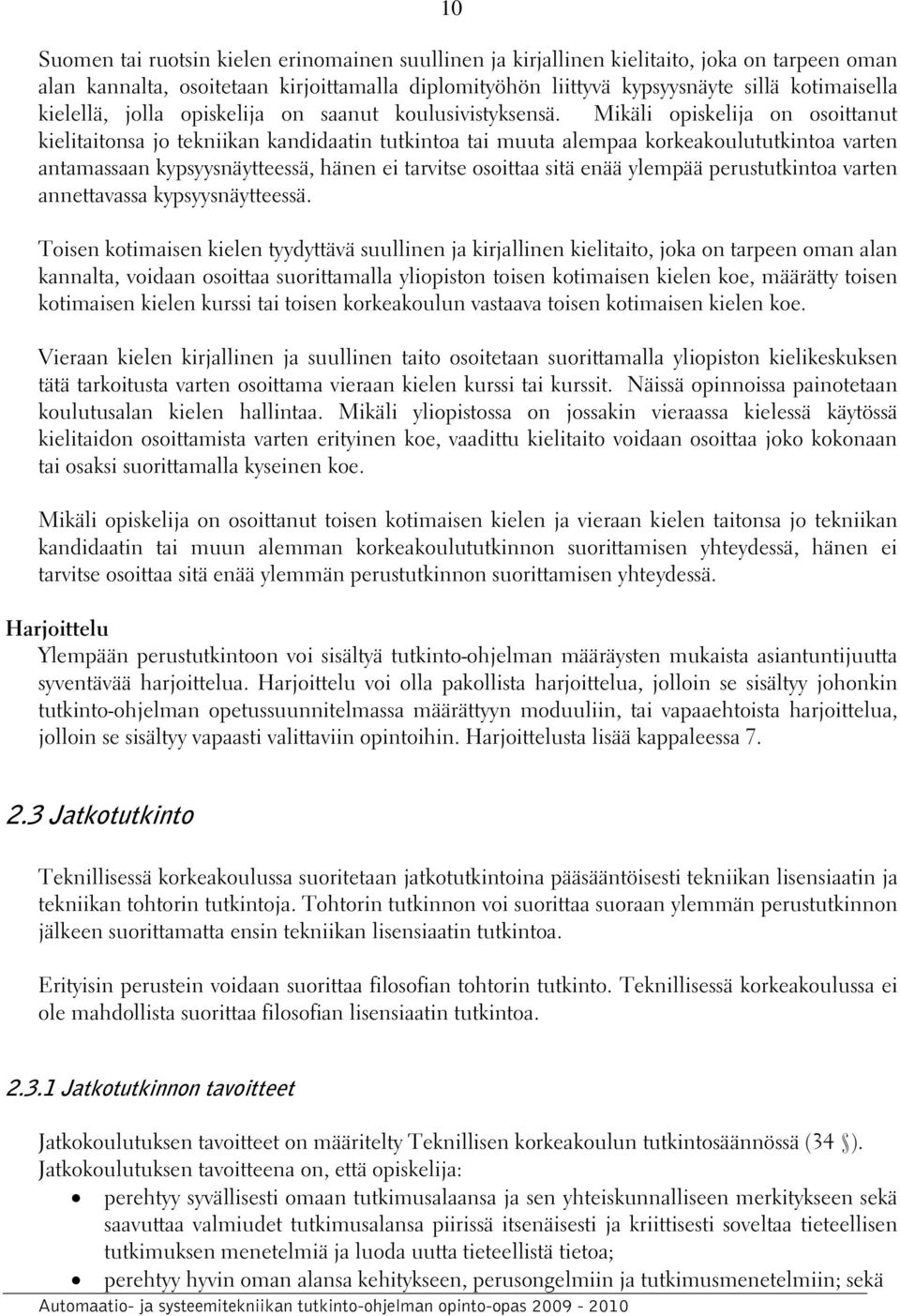 Mikäli opiskelija on osoittanut kielitaitonsa jo tekniikan kandidaatin tutkintoa tai muuta alempaa korkeakoulututkintoa varten antamassaan kypsyysnäytteessä, hänen ei tarvitse osoittaa sitä enää