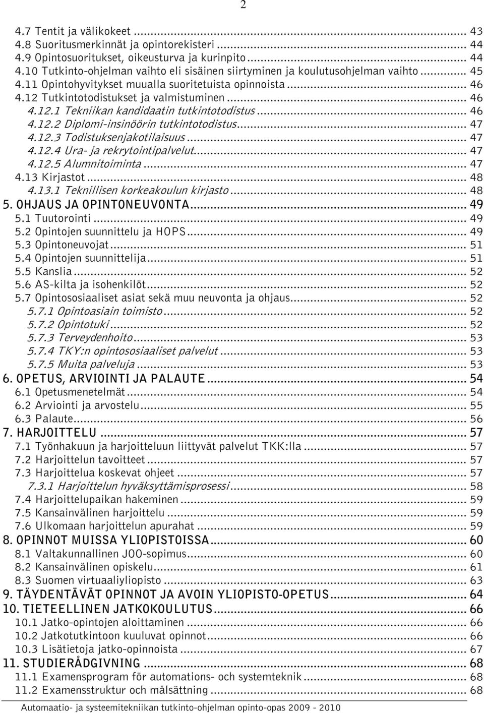 .. 47 4.12.3 Todistuksenjakotilaisuus... 47 4.12.4 Ura- ja rekrytointipalvelut... 47 4.12.5 Alumnitoiminta... 47 4.13 Kirjastot... 48 4.13.1 Teknillisen korkeakoulun kirjasto... 48 5.