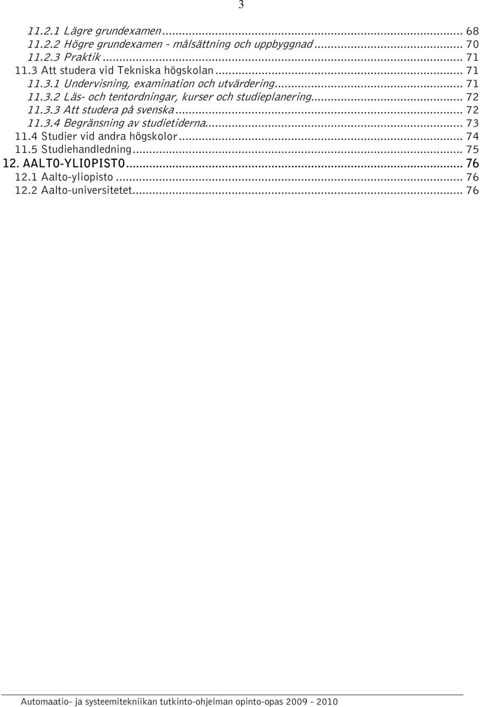 .. 72 11.3.3 Att studera på svenska... 72 11.3.4 Begränsning av studietiderna... 73 11.4 Studier vid andra högskolor... 74 11.