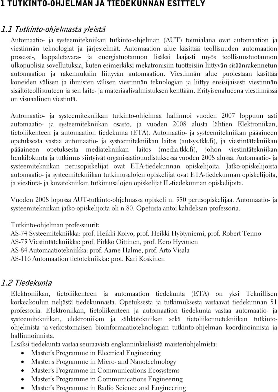 Automaation alue käsittää teollisuuden automaation prosessi-, kappaletavara- ja energiatuotannon lisäksi laajasti myös teollisuustuotannon ulkopuolisia sovellutuksia, kuten esimerkiksi mekatronisiin