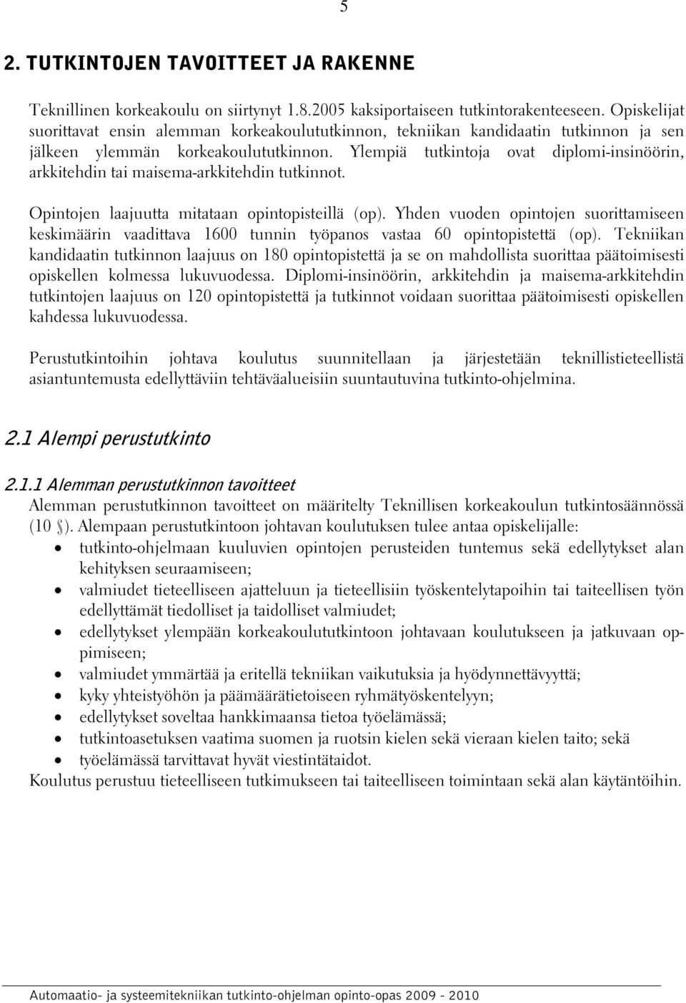 Ylempiä tutkintoja ovat diplomi-insinöörin, arkkitehdin tai maisema-arkkitehdin tutkinnot. Opintojen laajuutta mitataan opintopisteillä (op).